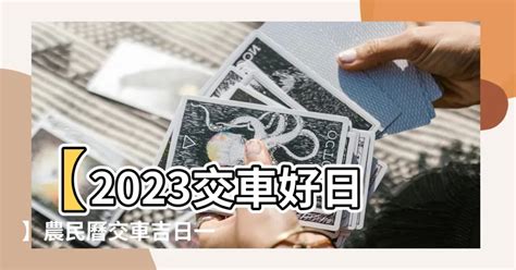 2023交車農民曆|【2023交車吉日】農民曆牽車、交車好日子查詢